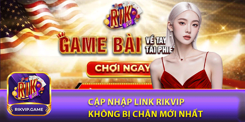 Cập nhập link rikvip không bị chặn mới nhất