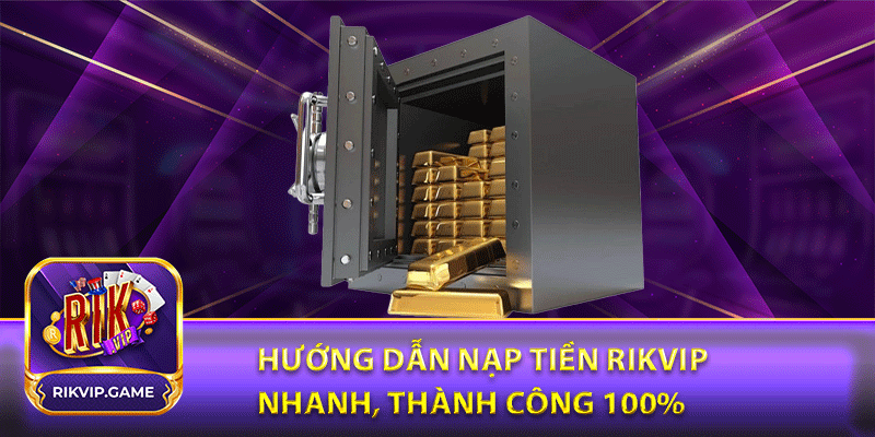 Hướng dẫn nạp tiền rikvip nhanh, thành công 100%