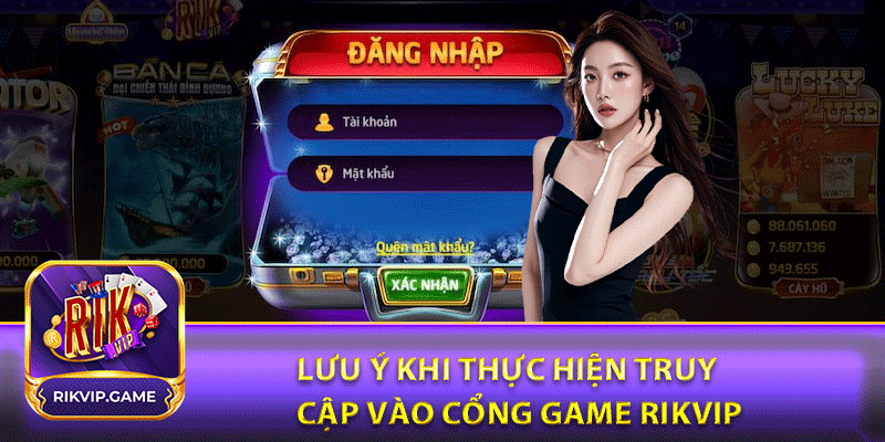 Lưu ý khi thực hiện truy cập vào cổng game rikvip