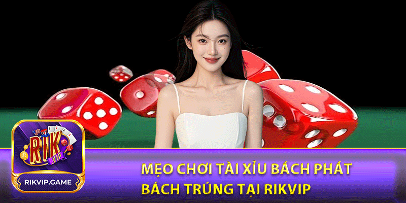 Mẹo chơi tài xỉu bách phát bách trúng tại rikvip