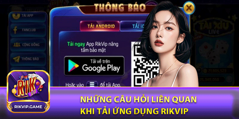 Những câu hỏi liên quan khi tải ứng dụng rikvip