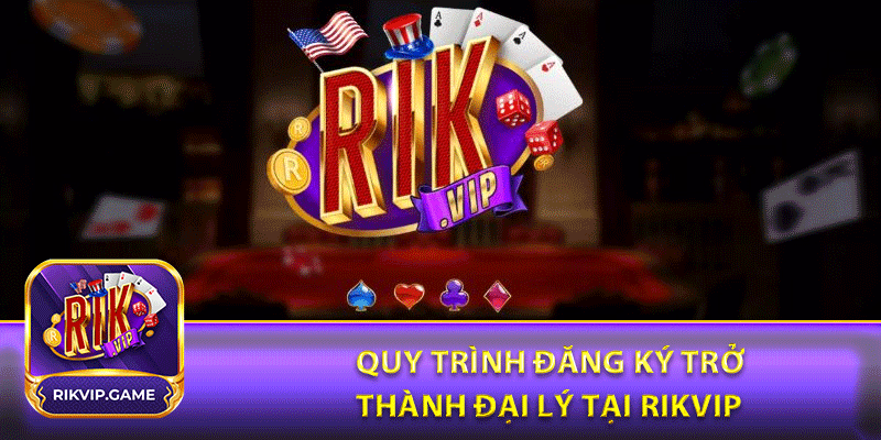 Quy trình đăng ký trở thành đại lý tại rikvip 