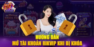 Hướng dẫn mở tài khoản Rikvip khi bị khóa