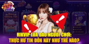 Tin đồn nhà cái Rikvip lừa đảo