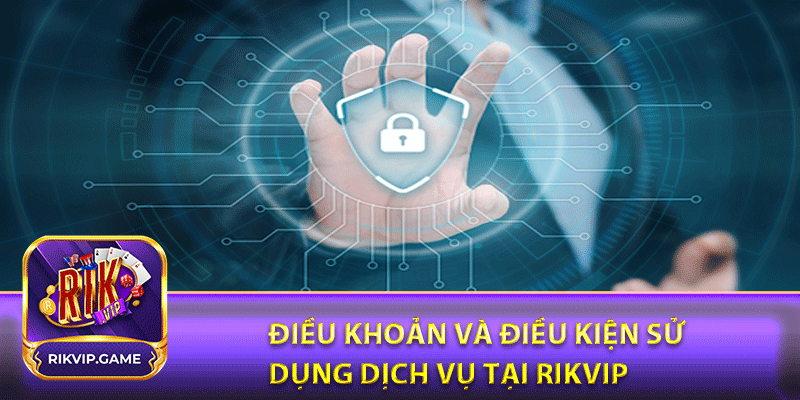 Điều khoản và điều kiện sử dụng dịch vụ tại rikvip