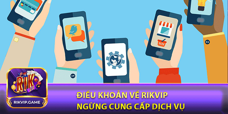 Điều khoản về rikvip ngừng cung cấp dịch vụ