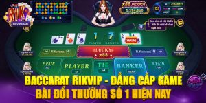 Game baccart rikvip - đẳng cấp số 1 hiện nay