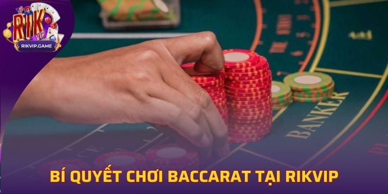 Bí quyết chơi Baccarat Rikvip để tăng khả năng chiến thắng